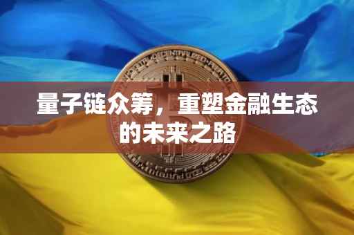 量子链众筹，重塑金融生态的未来之路