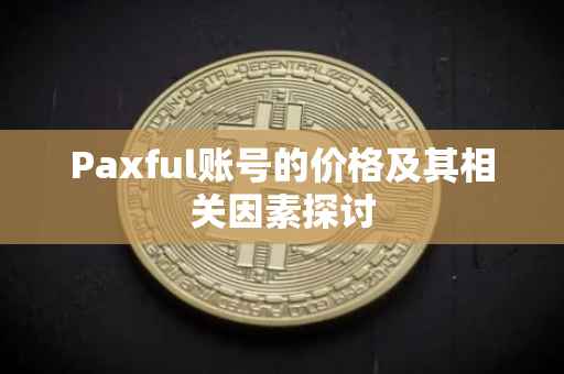 Paxful账号的价格及其相关因素探讨
