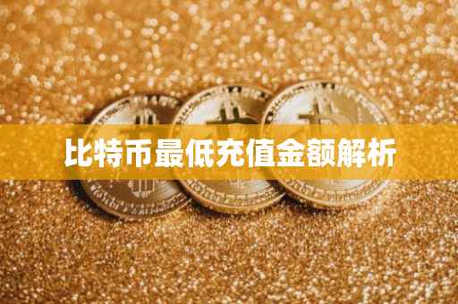 比特币最低充值金额解析