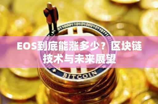 EOS到底能涨多少？区块链技术与未来展望