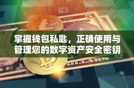 掌握钱包私匙，正确使用与管理您的数字资产安全密钥