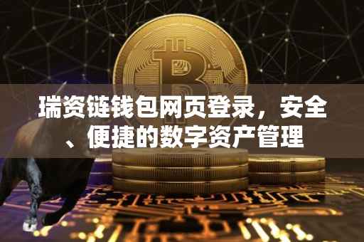 瑞资链钱包网页登录，安全、便捷的数字资产管理