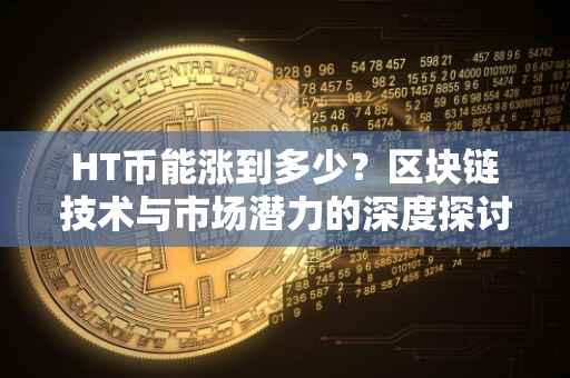 HT币能涨到多少?区块链技术与市场潜力的深度探讨