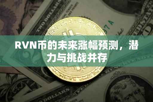 RVN币的未来涨幅预测，潜力与挑战并存