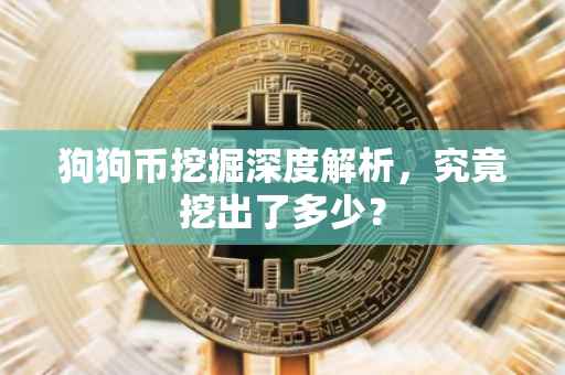 狗狗币挖掘深度解析，究竟挖出了多少？