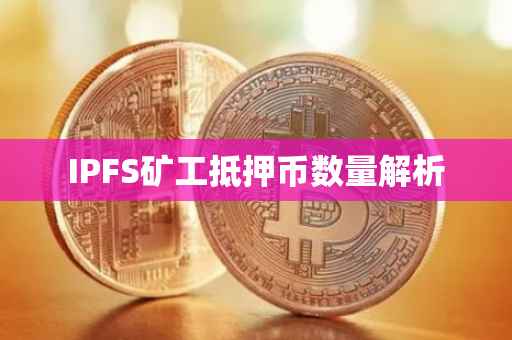 IPFS矿工抵押币数量解析