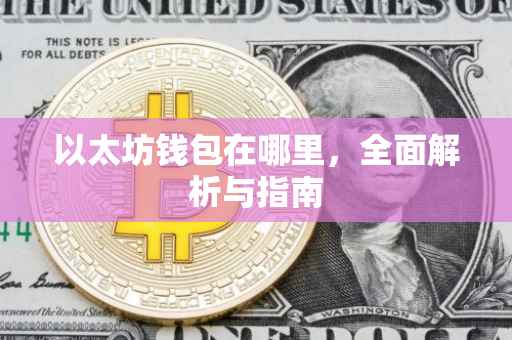 以太坊钱包在哪里，全面解析与指南