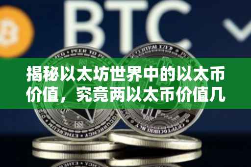 揭秘以太坊世界中的以太币价值，究竟两以太币价值几何？