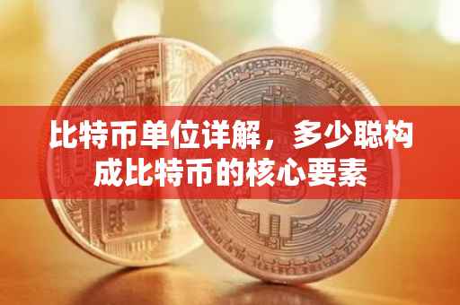 比特币单位详解，多少聪构成比特币的核心要素