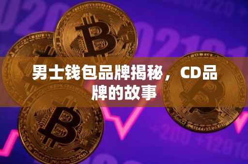 男士钱包品牌揭秘，CD品牌的故事