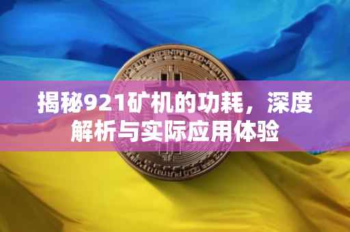 揭秘921矿机的功耗，深度解析与实际应用体验
