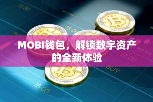 MOBI钱包，解锁数字资产的全新体验
