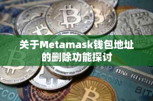 关于Metamask钱包地址的删除功能探讨