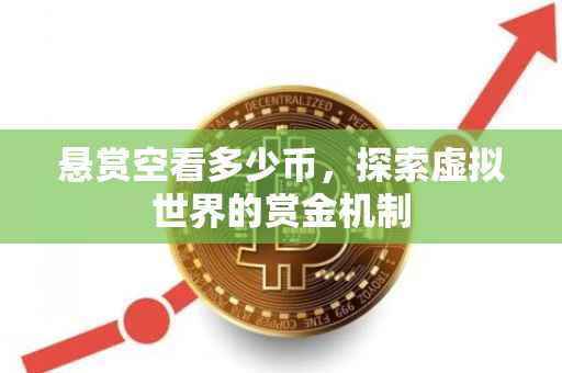 悬赏空看多少币，探索虚拟世界的赏金机制