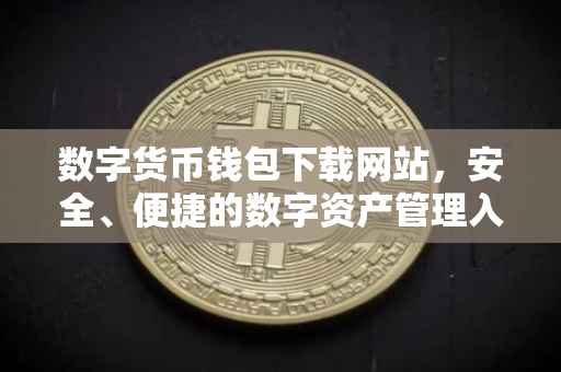 数字货币钱包下载网站，安全、便捷的数字资产管理入口