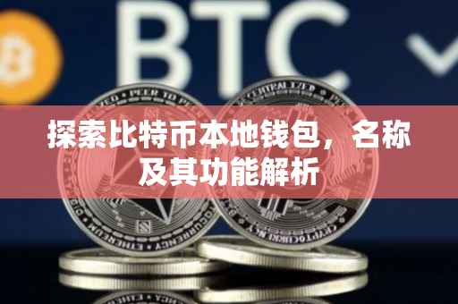 探索比特币本地钱包，名称及其功能解析