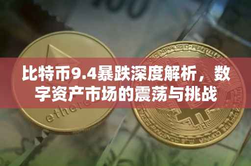 比特币9.4暴跌深度解析，数字资产市场的震荡与挑战