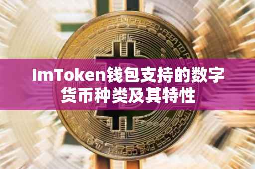 ImToken钱包支持的数字货币种类及其特性