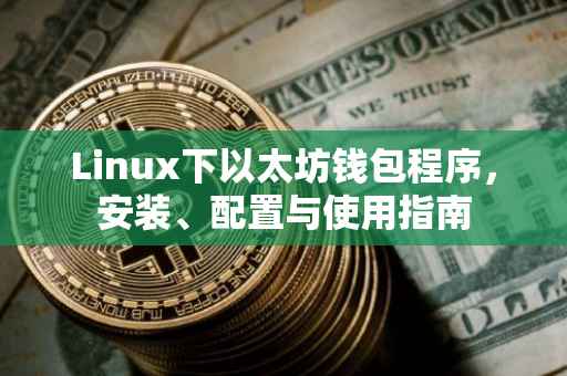 Linux下以太坊钱包程序，安装、配置与使用指南