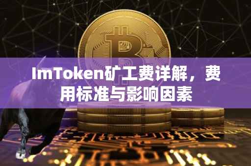 ImToken矿工费详解，费用标准与影响因素