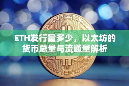 ETH发行量多少，以太坊的货币总量与流通量解析