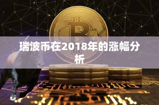 瑞波币在2018年的涨幅分析