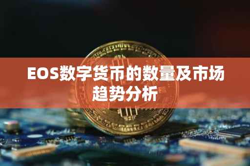 EOS数字货币的数量及市场趋势分析