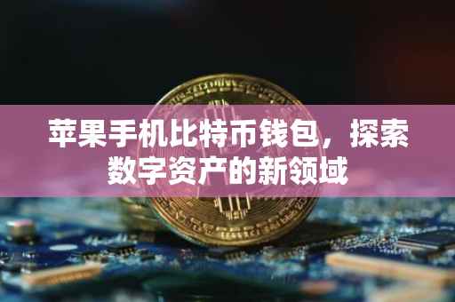 苹果手机比特币钱包，探索数字资产的新领域