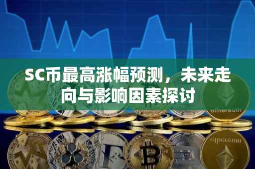 SC币最高涨幅预测，未来走向与影响因素探讨
