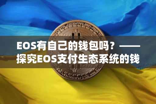 EOS有自己的钱包吗？——探究EOS支付生态系统的钱包功能