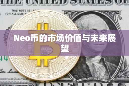 Neo币的市场价值与未来展望