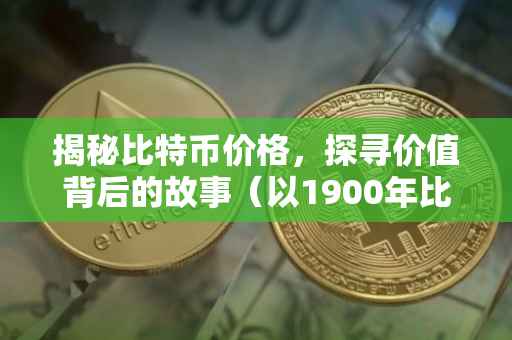 揭秘比特币价格，探寻价值背后的故事（以1900年比特币价值为视角）