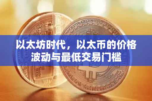 以太坊时代，以太币的价格波动与最低交易门槛