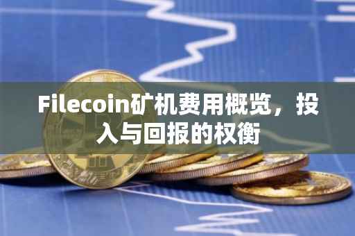 Filecoin矿机费用概览，投入与回报的权衡
