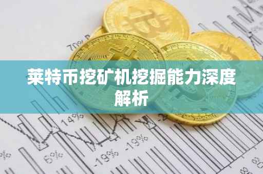 莱特币挖矿机挖掘能力深度解析