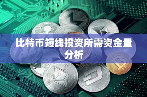 比特币短线投资所需资金量分析