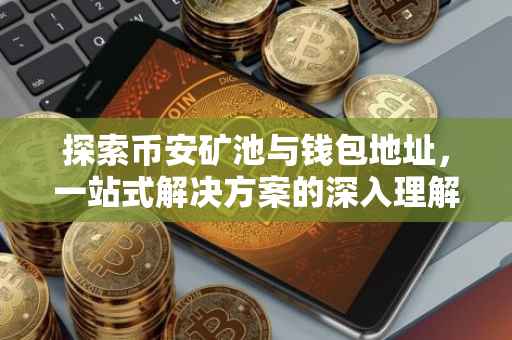 探索币安矿池与钱包地址，一站式解决方案的深入理解