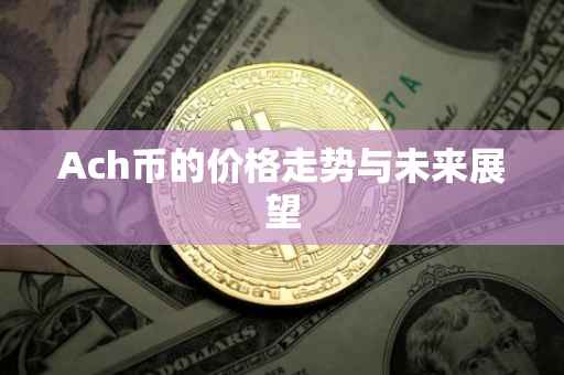 Ach币的价格走势与未来展望
