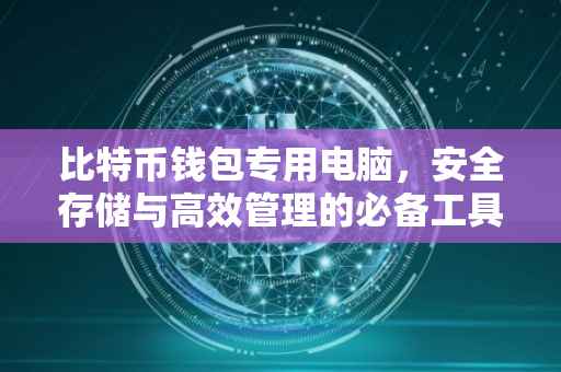 比特币钱包专用电脑，安全存储与高效管理的必备工具