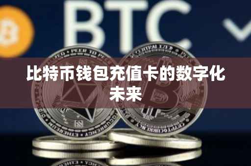 比特币钱包充值卡的数字化未来