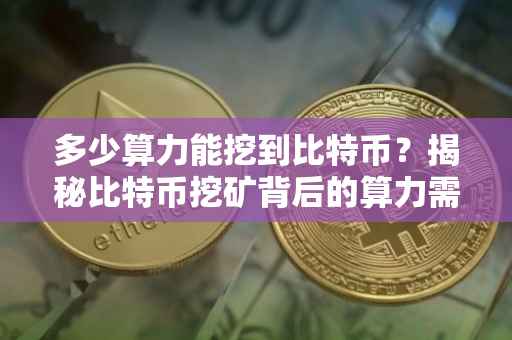 多少算力能挖到比特币？揭秘比特币挖矿背后的算力需求