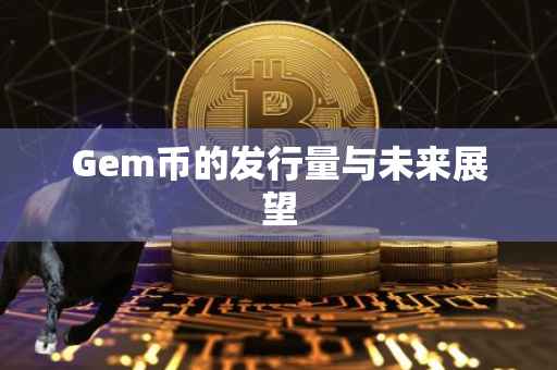 Gem币的发行量与未来展望