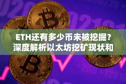 ETH还有多少币未被挖掘？深度解析以太坊挖矿现状和未来展望