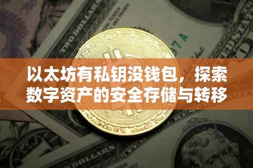 以太坊有私钥没钱包，探索数字资产的安全存储与转移之道