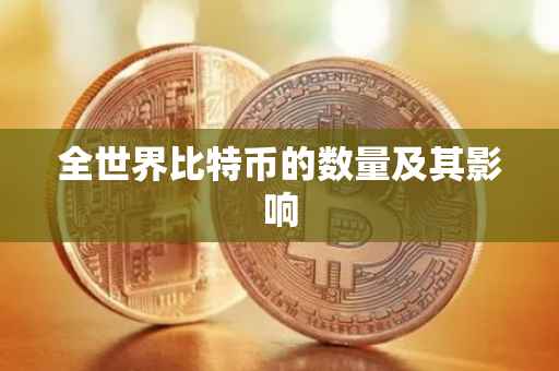 全世界比特币的数量及其影响