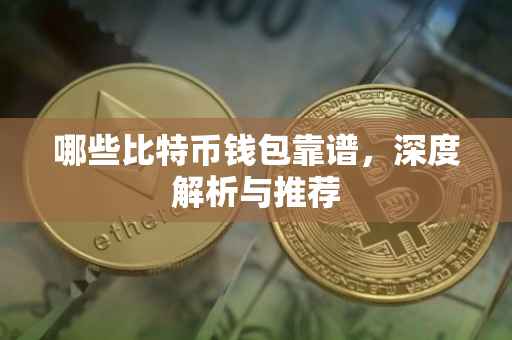 哪些比特币钱包靠谱，深度解析与推荐