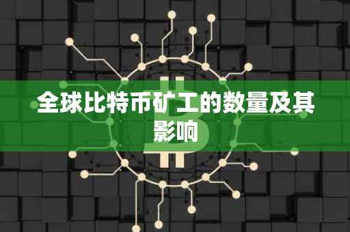 全球比特币矿工的数量及其影响