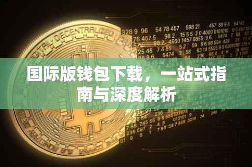 国际版钱包下载，一站式指南与深度解析