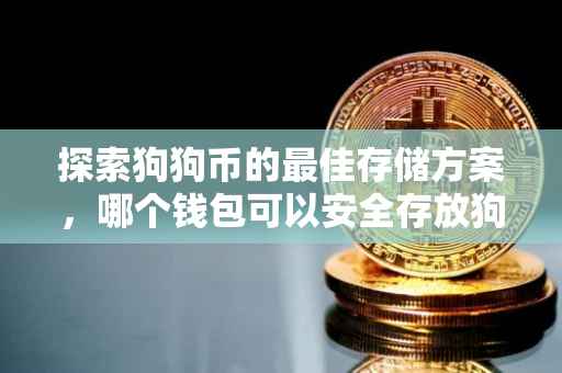 探索狗狗币的最佳存储方案，哪个钱包可以安全存放狗狗币？
