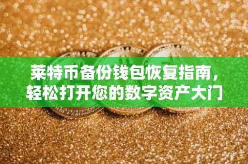 莱特币备份钱包恢复指南，轻松打开您的数字资产大门